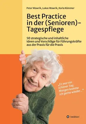 Meilleures pratiques dans les soins de jour (pour personnes âgées) : 50 idées et propositions stratégiques et de contenu pour les cadres de la pratique pour la pratique en - Best Practice in der (Senioren-)Tagespflege: 50 strategische und inhaltliche Ideen und Vorschlge fr Fhrungskrfte aus der Praxis fr die Praxis in