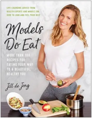 Models Do Eat : Plus de 100 recettes pour manger à sa faim et être belle et en bonne santé - Models Do Eat: More Than 100 Recipes for Eating Your Way to a Beautiful, Healthy You