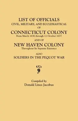 Liste des fonctionnaires, civils, militaires et ecclésiastiques, de la colonie du Connecticut de mars 1636 au 11 octobre 1677 et de la colonie de New Haven jusqu'à la fin de l'année. - List of Officials, Civil, Military, and Ecclesiastical, of Connecticut Colony from March 1636 Through 11 October 1677 and of New Haven Colony Througho