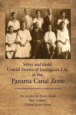 L'argent et l'or : Histoires inédites de la vie des immigrants dans la zone du canal de Panama - Silver and Gold: Untold Stories of Immigrant Life in the Panama Canal Zone