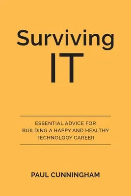 Survivre à l'informatique : conseils essentiels pour une carrière technologique heureuse et saine - Surviving IT: Essential Advice for Building a Happy and Healthy Technology Career