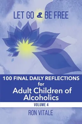 Laissez-vous aller et soyez libre : 100 dernières réflexions quotidiennes pour les enfants adultes d'alcooliques - Let Go and Be Free: 100 Final Daily Reflections for Adult Children of Alcoholics