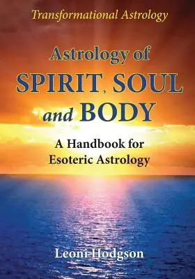 Astrologie de l'esprit, de l'âme et du corps : Un manuel d'astrologie ésotérique - Astrology of Spirit, Soul and Body: A Handbook for Esoteric Astrology