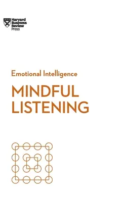 L'écoute attentive (Série sur l'intelligence émotionnelle de la HBR) - Mindful Listening (HBR Emotional Intelligence Series)