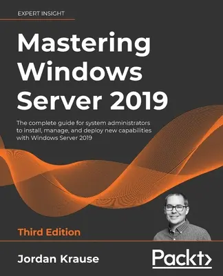 Maîtriser Windows Server 2019 - Troisième édition : Le guide complet des administrateurs système pour installer, gérer et déployer de nouvelles fonctionnalités avec Windows Server 2019 - Troisième édition : Le guide complet des administrateurs système pour installer, gérer et déployer de nouvelles f - Mastering Windows Server 2019 - Third Edition: The complete guide for system administrators to install, manage, and deploy new capabilities with Windo