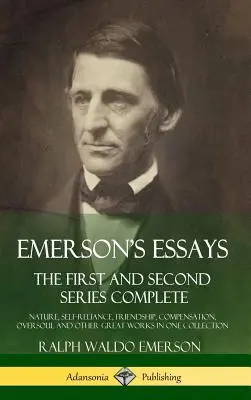 Essais d'Emerson : La première et la deuxième série complète - La nature, l'autonomie, l'amitié, la compensation, la sur-âme et d'autres grandes œuvres - Emerson's Essays: The First and Second Series Complete - Nature, Self-Reliance, Friendship, Compensation, Oversoul and Other Great Works