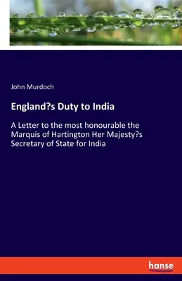 Le devoir de l'Angleterre envers l'Inde : Une lettre au très honorable marquis de Hartington, secrétaire d'État de Sa Majesté pour l'Inde - England's Duty to India: A Letter to the most honourable the Marquis of Hartington Her Majesty's Secretary of State for India