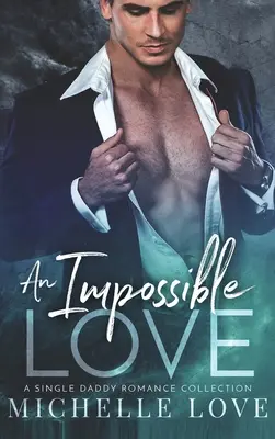 Un amour impossible : Une collection de romances pour père célibataire - An Impossible Love: A Single Daddy Romance Collection