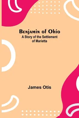 Benjamin de l'Ohio : L'histoire de la colonisation de Marietta - Benjamin Of Ohio: A Story Of The Settlement Of Marietta