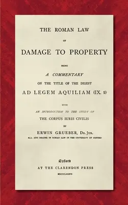 Le droit romain des dommages aux biens (1886) : Un commentaire sur le titre du Digeste Ad Legem Aquiliam (IX. 2) avec une introduction à l'étude - The Roman Law of Damage to Property (1886): Being a Commentary on the Title of the Digest Ad Legem Aquiliam (IX. 2) with an Introduction to the Study