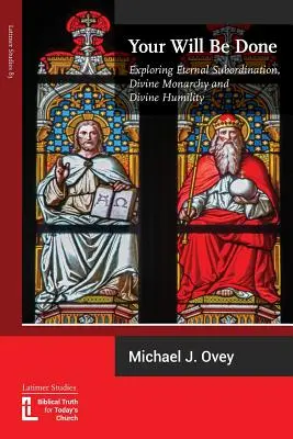 Que ta volonté soit faite : Exploration de la subordination éternelle, de la monarchie divine et de l'humilité divine - Your Will Be Done: Exploring Eternal Subordination, Divine Monarchy and Divine Humility