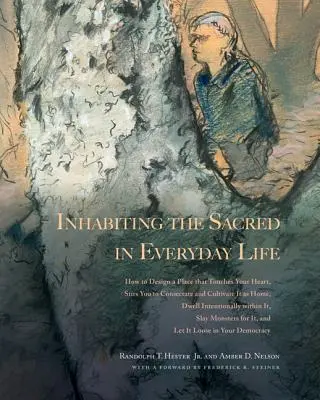 Inhabiting the Sacred in Everyday Life : How to Design a Place That Touches Your Heart, Stirs You to Consecrate and Cultivate It as Home, Dwell Intenti (Habiter le sacré dans la vie quotidienne : comment concevoir un lieu qui touche votre cœur, vous incite à le consacrer et à le cultiver en tant que - Inhabiting the Sacred in Everyday Life: How to Design a Place That Touches Your Heart, Stirs You to Consecrate and Cultivate It as Home, Dwell Intenti