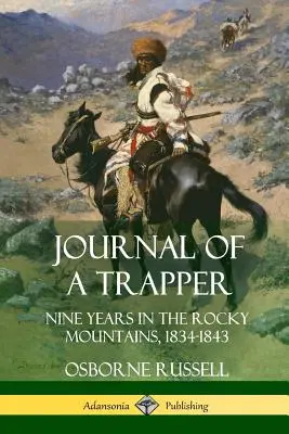 Journal d'un trappeur : Neuf ans dans les Montagnes Rocheuses 1834-1843 - Journal of a Trapper: Nine Years in the Rocky Mountains 1834-1843