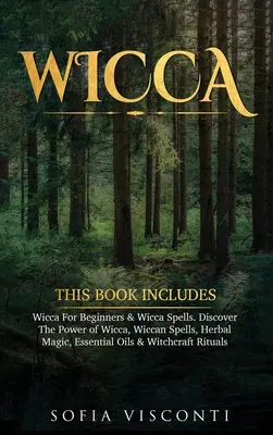 Wicca : Ce livre comprend : Wicca pour les débutants et les sorts de Wicca. Découvrez la puissance de la Wicca, les sorts Wiccan, la magie des plantes, l'esse - Wicca: This Book Includes: Wicca For Beginners & Wicca Spells. Discover The Power of Wicca, Wiccan Spells, Herbal Magic, Esse