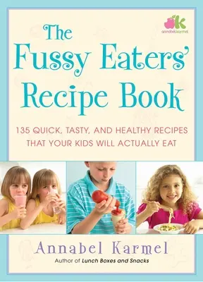 Le livre de recettes des mangeurs difficiles : 135 recettes rapides, savoureuses et saines que vos enfants mangeront vraiment - The Fussy Eaters' Recipe Book: 135 Quick, Tasty, and Healthy Recipes That Your Kids Will Actually Eat