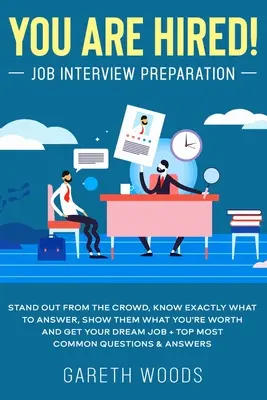 Vous êtes embauché ! Préparation à l'entretien d'embauche : Sortez du lot, sachez exactement quoi répondre, montrez-leur ce que vous valez et obtenez l'emploi de vos rêves +. - You Are Hired! Job Interview Preparation: Stand Out From the Crowd, Know Exactly What to Answer, Show Them What You're Worth and Get Your Dream Job +