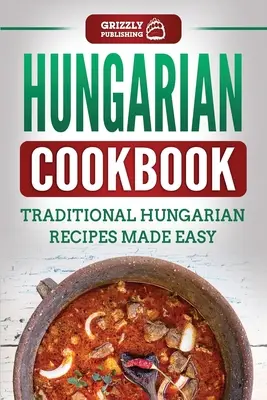 Livre de cuisine hongroise : Livre de cuisine hongroise : recettes traditionnelles hongroises faciles à préparer - Hungarian Cookbook: Traditional Hungarian Recipes Made Easy