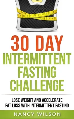 Le défi du jeûne intermittent en 30 jours : Perdre du poids et accélérer la perte de graisse avec le jeûne intermittent - 30 Day Intermittent Fasting Challenge: Lose Weight and Accelerate Fat Loss with Intermittent Fasting