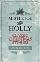Gui et houx : Histoires de Noël classiques - Mistletoe and Holly: Classic Christmas Stories