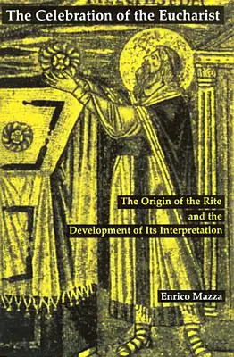 La célébration de l'eucharistie : L'origine du rite et le développement de son interprétation - Celebration of Eucharist: The Origin of the Rite and the Development of Its Interpretation