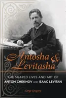 Antosha et Levitasha : la vie et l'art partagés d'Anton Tchekhov et d'Isaac Levitan - Antosha and Levitasha: The Shared Lives and Art of Anton Chekhov and Isaac Levitan
