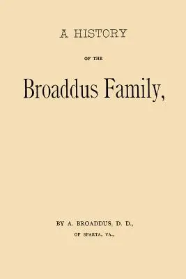 Histoire de la famille Broaddus : Depuis l'installation du géniteur de la famille aux États-Unis jusqu'à l'année 1888. - A History of the Broaddus Family: From the Time of the Settlement of the Progenitor of the Family in the United States down to the year 1888