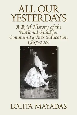Tous nos jours : Une brève histoire de la Guilde nationale pour l'éducation artistique communautaire 1967-2001 - All Our Yesterdays: A Brief History of the National Guild for Community Arts Education 1967-2001