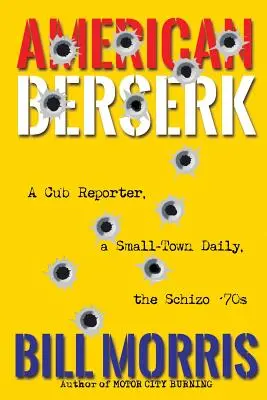 American Berserk : Un journaliste cubain, le quotidien d'une petite ville, les années 70 schizo - American Berserk: A Cub Reporter, a Small-Town Daily, the Schizo '70s