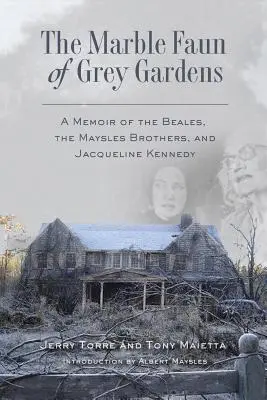 Le faune de marbre des jardins gris : Les mémoires des Beale, des frères Maysles et de Jacqueline Kennedy - The Marble Faun of Grey Gardens: A Memoir of the Beales, the Maysles Brothers, and Jacqueline Kennedy