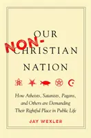 Notre nation non chrétienne : Comment les athées, les satanistes, les païens et d'autres revendiquent la place qui leur revient dans la vie publique - Our Non-Christian Nation: How Atheists, Satanists, Pagans, and Others Are Demanding Their Rightful Place in Public Life