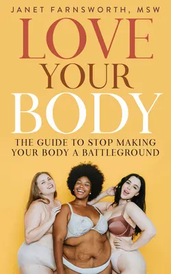 Aimez votre corps : Le guide pour ne plus faire de votre corps un champ de bataille - Love Your Body: The Guide to Stop Making Your Body a Battleground