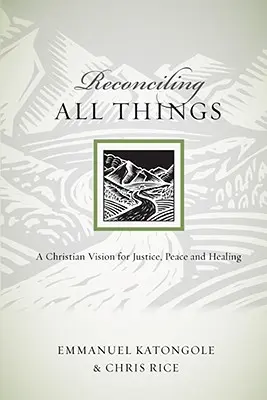 Réconcilier toutes choses : Une vision chrétienne de la justice, de la paix et de la guérison - Reconciling All Things: A Christian Vision for Justice, Peace and Healing