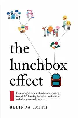 L'effet boîte à lunch : Comment les aliments de la boîte à lunch d'aujourd'hui ont un impact sur l'apprentissage, le comportement et la santé de votre enfant, et ce que vous pouvez faire pour y remédier. - The Lunchbox Effect: How today's lunchbox foods are impacting your child's learning, behaviour and health, and what you can do about it.