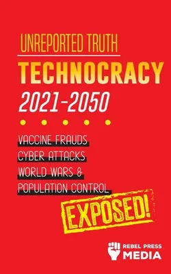 Vérité non rapportée : Technocratie 2021-2050 : Fraudes sur les vaccins, cyber-attaques, guerres mondiales et contrôle de la population ; Exposé ! - Unreported Truth: Technocracy 2021-2050: Vaccine Frauds, Cyber Attacks, World Wars & Population Control; Exposed!