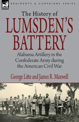 Histoire de la batterie de Lumsden : L'artillerie de l'Alabama dans l'armée confédérée pendant la guerre de Sécession - History of Lumsden's Battery: Alabama Artillery in the Confederate Army during the American Civil War