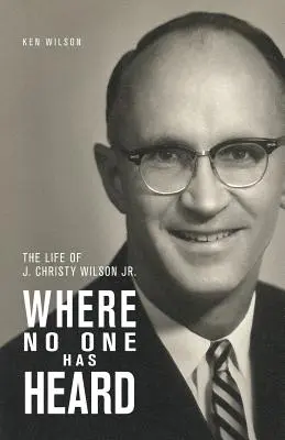 Là où personne n'a entendu : La vie de J. Christy Wilson Jr. - Where No One Has Heard: The Life of J. Christy Wilson Jr.