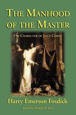 La virilité du Maître : Le caractère de Jésus - The Manhood of the Master: The Character of Jesus