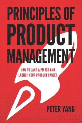 Principes de la gestion des produits : Comment décrocher un poste de gestionnaire de produits et lancer votre carrière dans le domaine des produits - Principles of Product Management: How to Land a PM Job and Launch Your Product Career