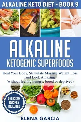 Alkaline Ketogenic Superfoods : Guérissez votre corps, stimulez une perte de poids massive et ayez une apparence étonnante. - Alkaline Ketogenic Superfoods: Heal Your Body, Stimulate Massive Weight Loss and Look Amazing