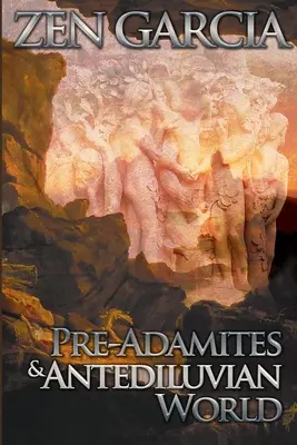 Les pré-adamites et le monde antédiluvien : Le monde d'avant - Pre-Adamites And The Antediluvian World: The World That Then Was