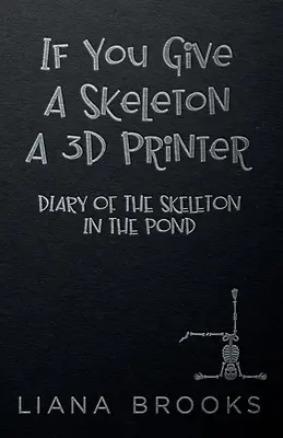 Si vous donnez une imprimante 3D à un squelette : Journal du squelette dans l'étang - If You Give A Skeleton A 3D Printer: Diary Of The Skeleton In The Pond