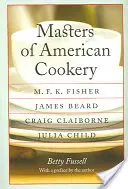 Les maîtres de la cuisine américaine : M. F. K. Fisher, James Beard, Craig Claiborne, Julia Child - Masters of American Cookery: M. F. K. Fisher, James Beard, Craig Claiborne, Julia Child