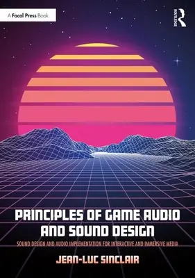 Principes de l'audio et de la conception sonore d'un jeu : Conception sonore et mise en œuvre audio pour les médias interactifs et immersifs - Principles of Game Audio and Sound Design: Sound Design and Audio Implementation for Interactive and Immersive Media