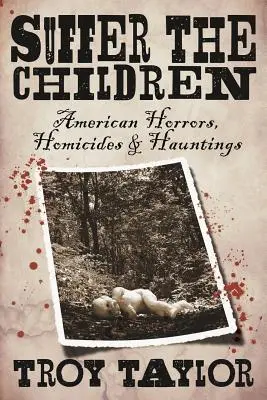 Souffrir les enfants : Horreurs, homicides et hantises en Amérique - Suffer the Children: American Horrors, Homicides and Hauntings