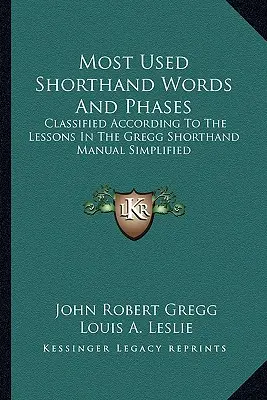 Mots et phases sténographiques les plus utilisés : Classés selon les leçons du Gregg Shorthand Manual Simplified - Most Used Shorthand Words and Phases: Classified According to the Lessons in the Gregg Shorthand Manual Simplified