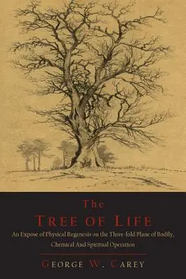 L'arbre de vie : Une exposition de la régénération physique sur le triple plan de l'opération corporelle, chimique et spirituelle - The Tree of Life: An Expose of Physical Regenesis on the Three-Fold Plane of Bodily, Chemical and Spiritual Operation