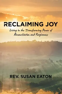 Retrouver la joie : Vivre le pouvoir transformateur de la réconciliation et du pardon - Reclaiming Joy: Living in the Transforming Power of Reconciliation and Forgiveness