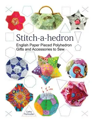 Stitch-a-hedron ! Cadeaux et accessoires anglais en papier piqué à coudre - Stitch-a-hedron!: English Paper Pieced Gifts and Accessories to Sew