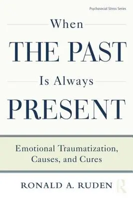 Quand le passé est toujours présent : Traumatismes émotionnels, causes et remèdes - When the Past Is Always Present: Emotional Traumatization, Causes, and Cures