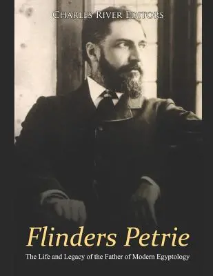 Flinders Petrie : la vie et l'héritage du père de l'égyptologie moderne - Flinders Petrie: The Life and Legacy of the Father of Modern Egyptology